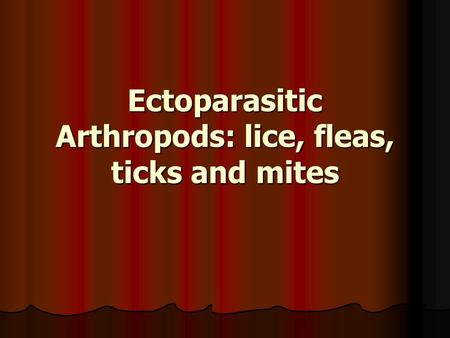 Ectoparasitic Arthropods: lice, fleas, ticks and mites