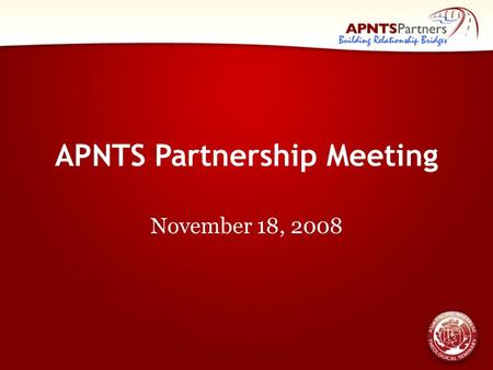 APNTS Partnership Meeting November 18, 2008. Agenda ( 안건 ) Greetings from the President - Dr. Cunningham ( 총장 인사말 - 커닝햄 박사 ) – 60 minutes Snack – 15 minutes.