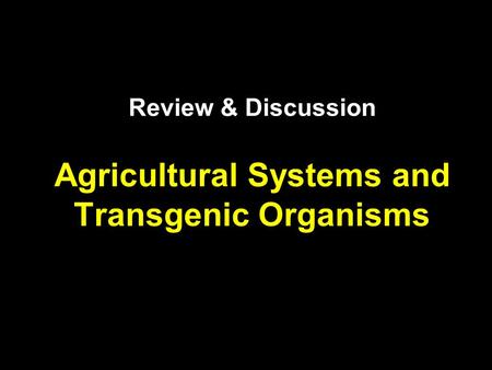 Review & Discussion Agricultural Systems and Transgenic Organisms.