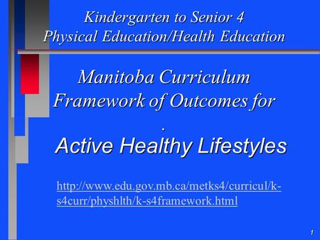 1 Kindergarten to Senior 4 Physical Education/Health Education Manitoba Curriculum Framework of Outcomes for. Active Healthy Lifestyles