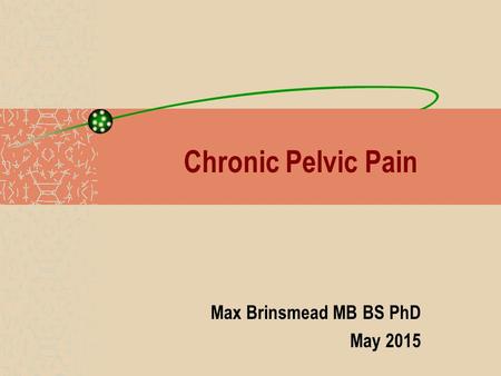 Chronic Pelvic Pain Max Brinsmead MB BS PhD May 2015.