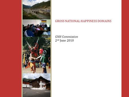 GROSS NATIONAL HAPPINESS DOMAINS GNH Commission 2 nd June 2010.