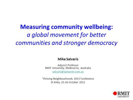 Measuring community wellbeing: a global movement for better communities and stronger democracy Mike Salvaris Adjunct Professor RMIT University, Melbourne,