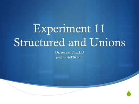  Experiment 11 Structured and Unions Dr. rer.nat. Jing LU