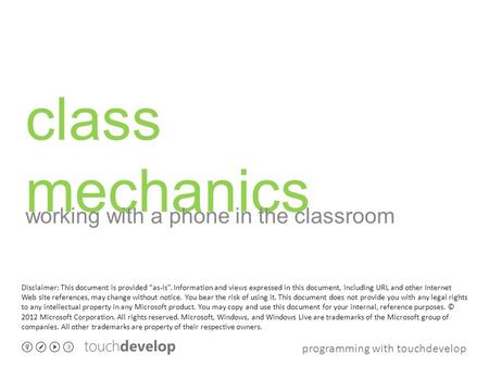 Programming with touchdevelop class mechanics working with a phone in the classroom Disclaimer: This document is provided “as-is”. Information and views.