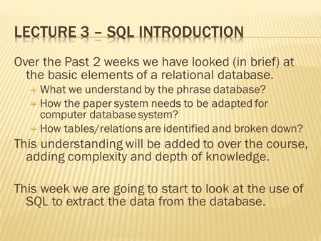 Over the Past 2 weeks we have looked (in brief) at the basic elements of a relational database.  What we understand by the phrase database?  How the.