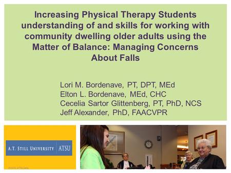 A.T. Still University 5850 E. Still Circle Mesa, AZ 85206 www.ATSU.edu | Increasing Physical Therapy Students understanding of and skills for working with.