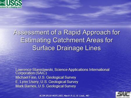 Assessment of a Rapid Approach for Estimating Catchment Areas for Surface Drainage Lines Lawrence Stanislawski, Science Applications International Corporation.