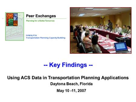 -- Key Findings -- Using ACS Data in Transportation Planning Applications Daytona Beach, Florida May 10 -11, 2007.