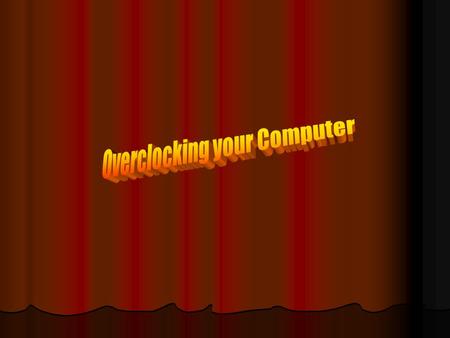 Introduction Overclocking essentially is taking your computer and making it work harder than it was shipped to work, to squeeze out better performance.