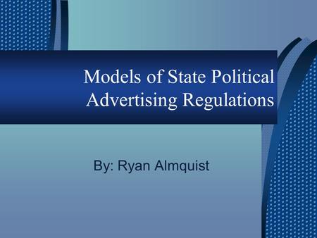 Models of State Political Advertising Regulations By: Ryan Almquist.