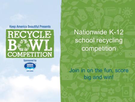 Nationwide K-12 school recycling competition 1 Join in on the fun, score big and win!