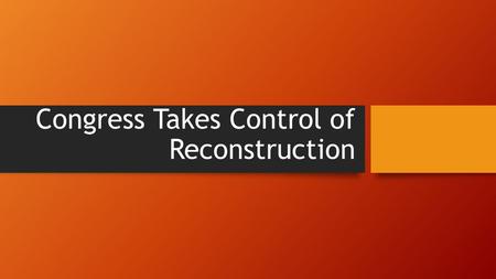 Congress Takes Control of Reconstruction