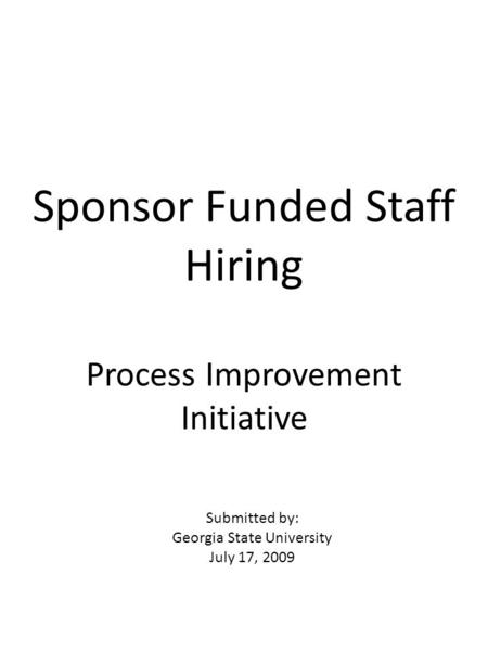 Sponsor Funded Staff Hiring Process Improvement Initiative Submitted by: Georgia State University July 17, 2009.