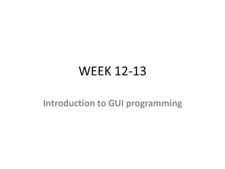 WEEK 12-13 Introduction to GUI programming. Introduction Each data type can represent a certain set of values, and each had a set of associated operations.