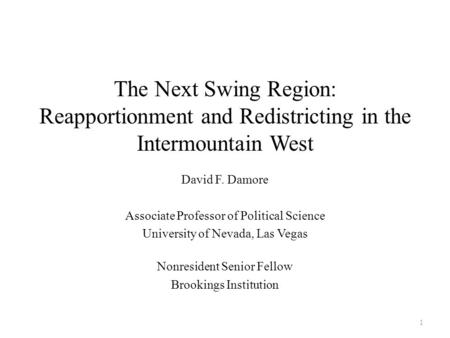 The Next Swing Region: Reapportionment and Redistricting in the Intermountain West David F. Damore Associate Professor of Political Science University.