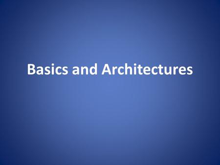 Basics and Architectures