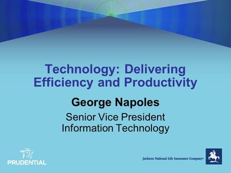 Technology: Delivering Efficiency and Productivity George Napoles Senior Vice President Information Technology.