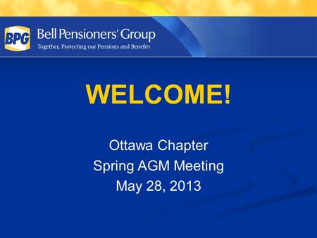 WELCOME! Ottawa Chapter Spring AGM Meeting May 28, 2013.