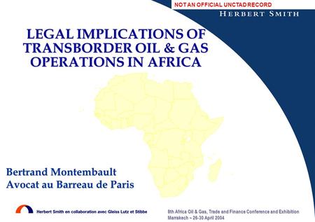 8th Africa Oil & Gas, Trade and Finance Conference and Exhibition Marrakech – 26-30 April 2004 LEGAL IMPLICATIONS OF TRANSBORDER OIL & GAS OPERATIONS IN.