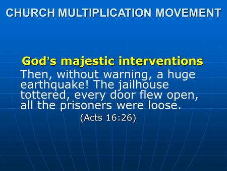 God’s majestic interventions (Acts 16:26) Then, without warning, a huge earthquake! The jailhouse tottered, every door flew open, all the prisoners were.