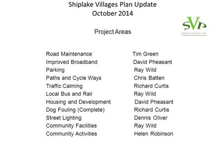 Shiplake Villages Plan Update October 2014 Road Maintenance Tim Green Improved Broadband David Pheasant Parking Ray Wild Paths and Cycle Ways Chris Batten.