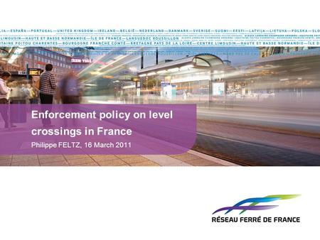 Enforcement policy on level crossings in France Philippe FELTZ, 16 March 2011.