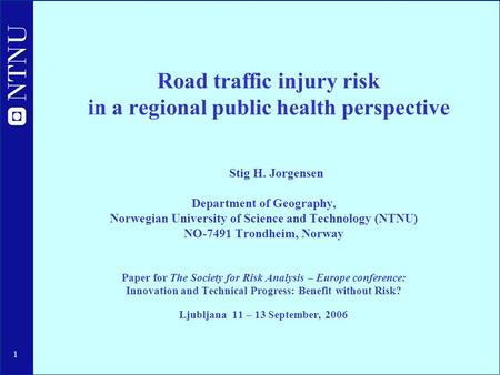 1 Road traffic injury risk in a regional public health perspective Stig H. Jorgensen Department of Geography, Norwegian University of Science and Technology.