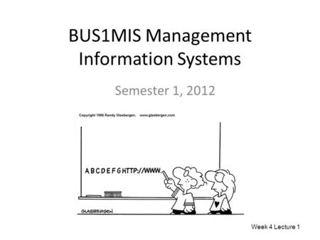 BUS1MIS Management Information Systems Semester 1, 2012 Week 4 Lecture 1.