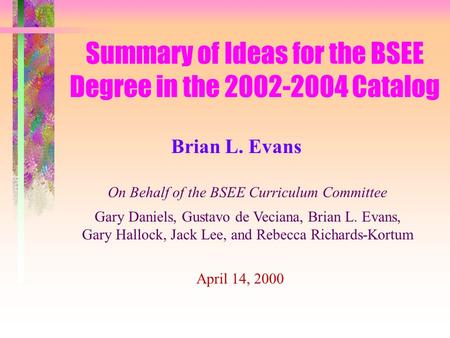 On Behalf of the BSEE Curriculum Committee Gary Daniels, Gustavo de Veciana, Brian L. Evans, Gary Hallock, Jack Lee, and Rebecca Richards-Kortum Summary.