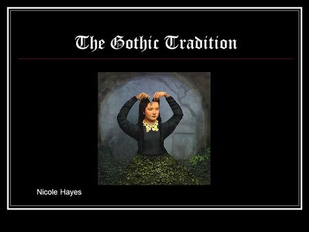 The Gothic Tradition Nicole Hayes. What is Gothic? Originally named for the German “goths.” Renaissance usage Architecture, focus on the medieval, death,