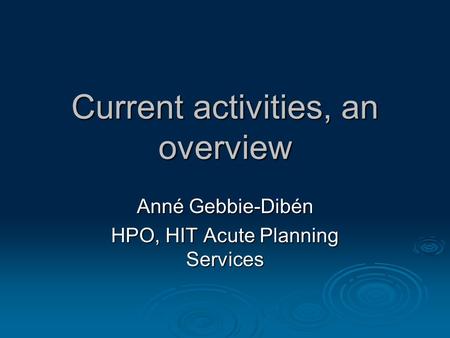 Current activities, an overview Anné Gebbie-Dibén HPO, HIT Acute Planning Services.