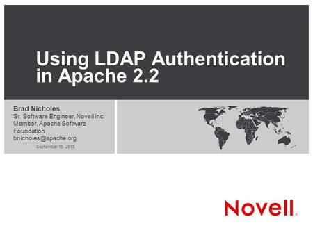 September 15, 2015 Using LDAP Authentication in Apache 2.2 Brad Nicholes Sr. Software Engineer, Novell Inc. Member, Apache Software Foundation