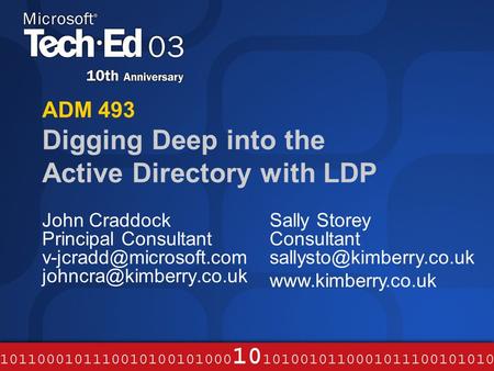 ADM 493 Digging Deep into the Active Directory with LDP John Craddock Principal Consultant  Sally Storey Consultant.