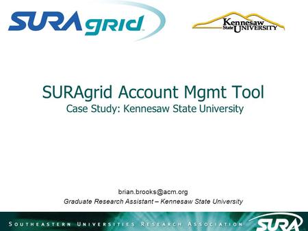 SURAgrid Account Mgmt Tool Case Study: Kennesaw State University Graduate Research Assistant – Kennesaw State University.