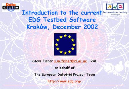 Introduction to the current EDG Testbed Software Krak ó w, December 2002 Steve Fisher – on behalf of The European.