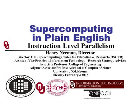 Supercomputing in Plain English Supercomputing in Plain English Instruction Level Parallelism Henry Neeman, Director Director, OU Supercomputing Center.