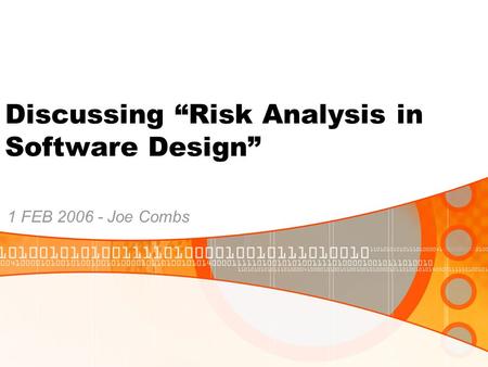 Discussing “Risk Analysis in Software Design” 1 FEB 2006 - Joe Combs.