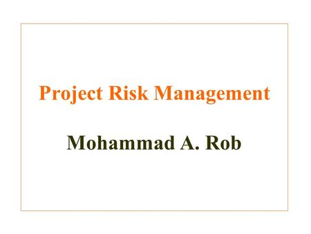 Project Risk Management Mohammad A. Rob. The Importance of Project Risk Management Project risk management is the art and science of identifying, assigning,