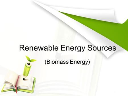 Renewable Energy Sources (Biomass Energy). What’s biomass energy? Biomass is to provide energy from biological matters which are living or have lived.