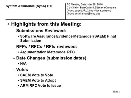 Slide 1 Highlights from this Meeting: –Submissions Reviewed: Software Assurance Evidence Metamodel (SAEM) Final Submission –RFPs / RFCs / RFIs reviewed: