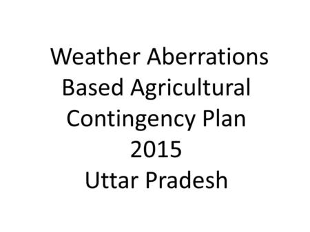 Weather Aberrations Based Agricultural Contingency Plan Uttar Pradesh