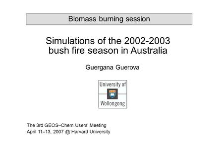 Biomass burning session Guergana Guerova The 3rd GEOS–Chem Users' Meeting April 11–13, Harvard University Simulations of the 2002-2003 bush fire.