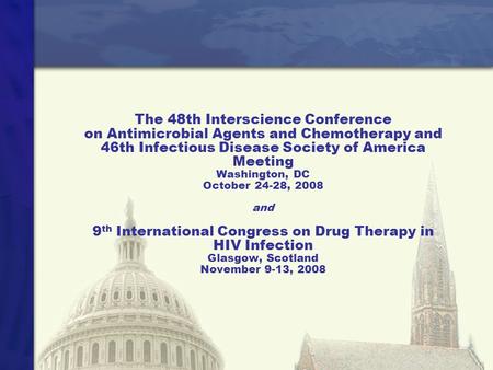 The 48th Interscience Conference on Antimicrobial Agents and Chemotherapy and 46th Infectious Disease Society of America Meeting Washington, DC October.