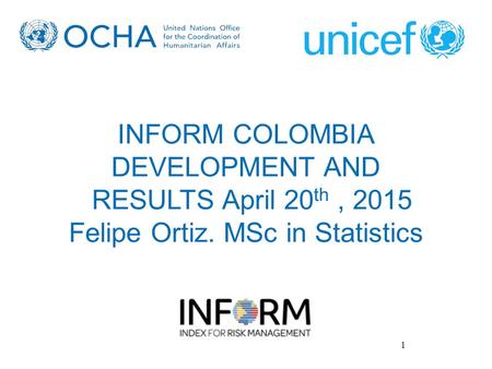 1 INFORM COLOMBIA DEVELOPMENT AND RESULTS April 20 th, 2015 Felipe Ortiz. MSc in Statistics.