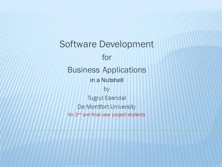 Software Development for Business Applications in a Nutshell by Tugrul Esendal De Montfort University for 2 nd and final year project students.