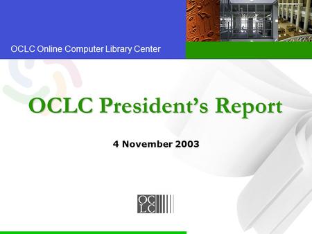 OCLC Online Computer Library Center OCLC President’s Report 4 November 2003.