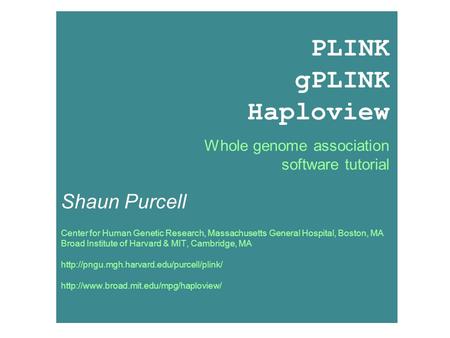 PLINK tutorial, December 2006; Shaun Purcell, PLINK gPLINK Haploview Whole genome association software tutorial Shaun Purcell.