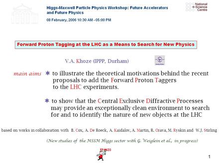 1 Forward Proton Tagging at the LHC as a Means to Search for New Physics V.A. Khoze (IPPP, Durham) main aims  to illustrate the theoretical motivations.