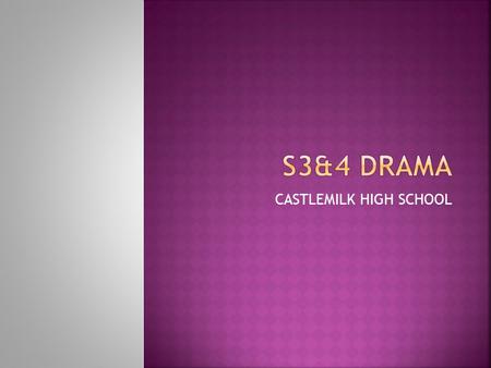 CASTLEMILK HIGH SCHOOL. You will choose from a theme or from a scripted extract to explore these skills: Acting Sound Lighting Stage make-up Props Costume.